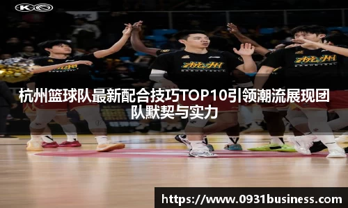 杭州篮球队最新配合技巧TOP10引领潮流展现团队默契与实力